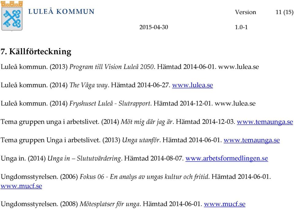 Hämtad 2014-12-03. www.temaunga.se Tema gruppen Unga i arbetslivet. (2013) Unga utanför. Hämtad 2014-06-01. www.temaunga.se Unga in. (2014) Unga in Slututvärdering. Hämtad 2014-08-07.