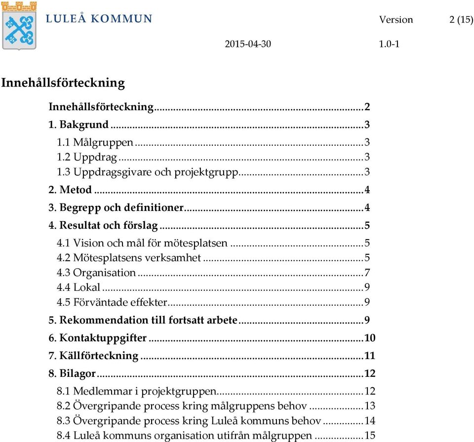 4 Lokal... 9 4.5 Förväntade effekter... 9 5. Rekommendation till fortsatt arbete... 9 6. Kontaktuppgifter... 10 7. Källförteckning... 11 8. Bilagor... 12 8.