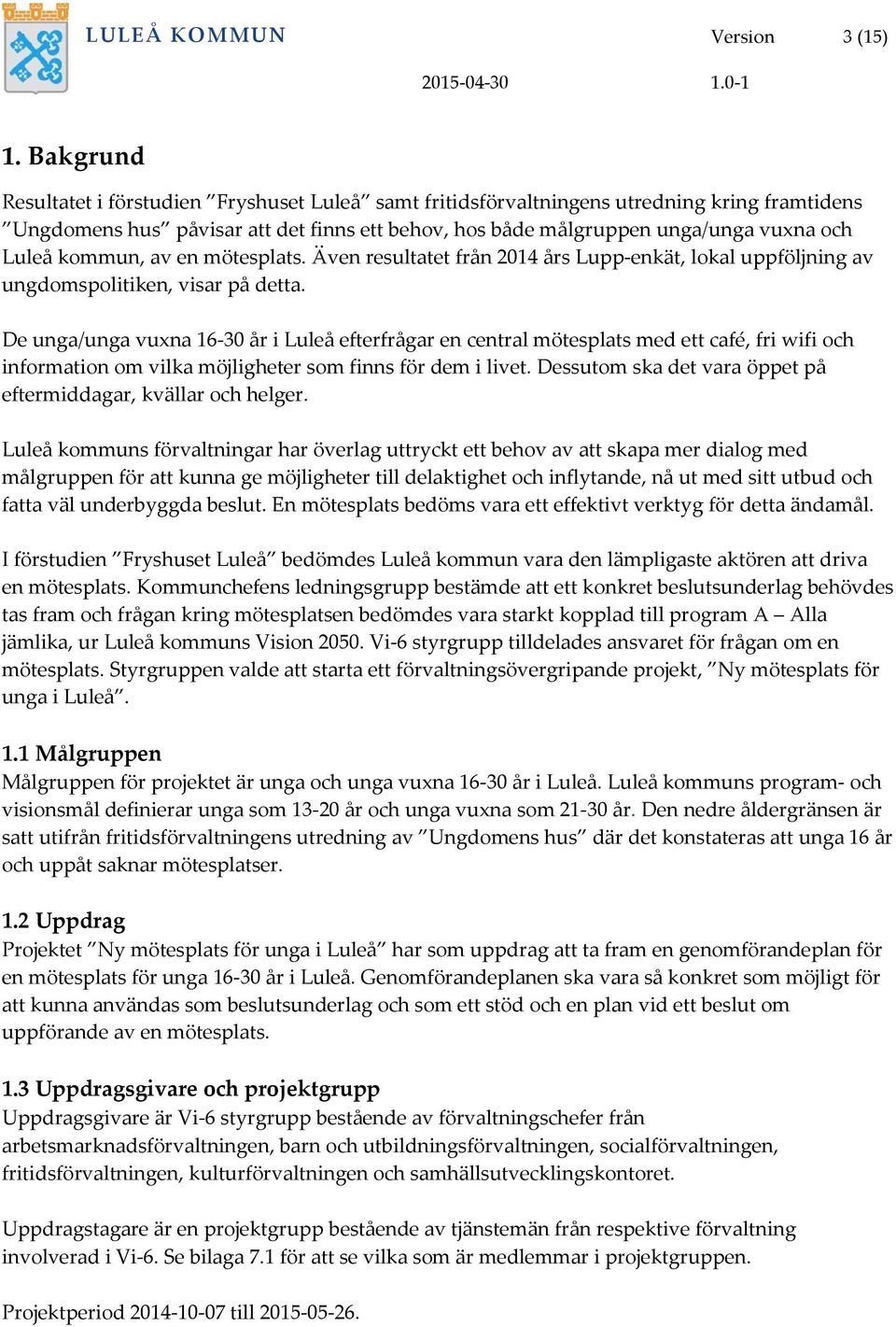 kommun, av en mötesplats. Även resultatet från 2014 års Lupp-enkät, lokal uppföljning av ungdomspolitiken, visar på detta.