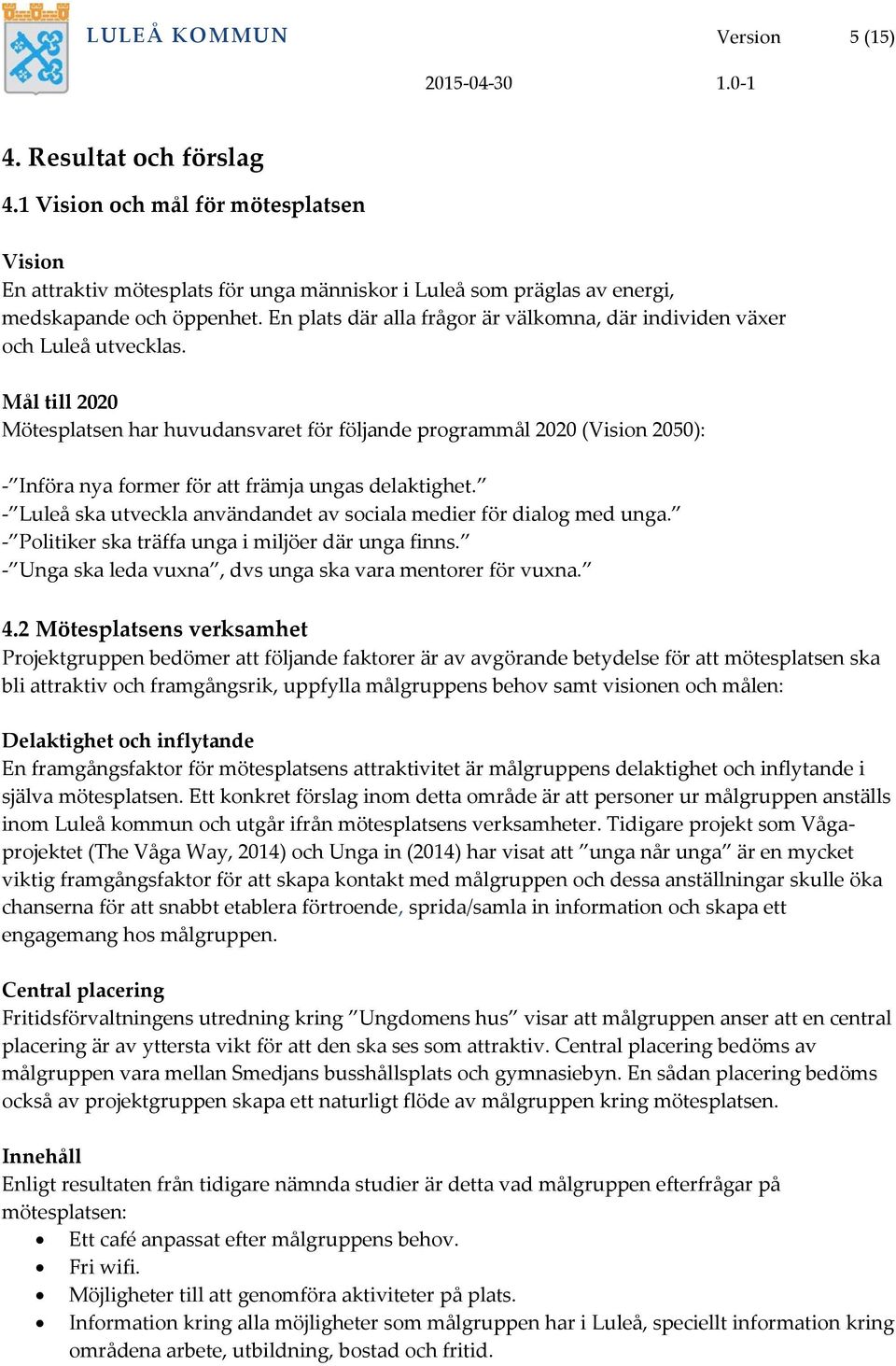 Mål till 2020 Mötesplatsen har huvudansvaret för följande programmål 2020 (Vision 2050): - Införa nya former för att främja ungas delaktighet.