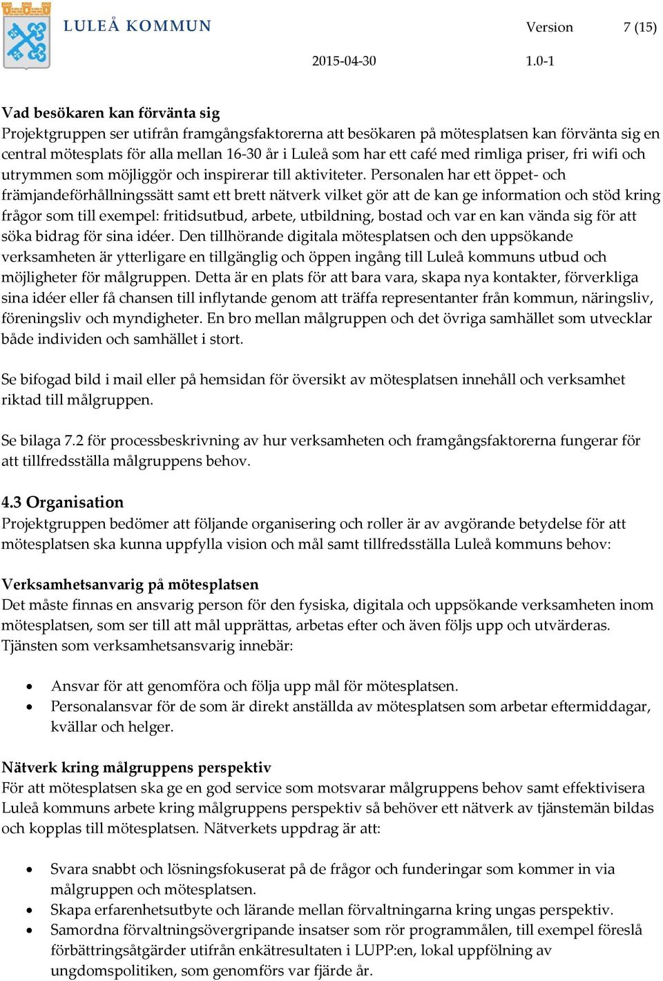 Personalen har ett öppet- och främjandeförhållningssätt samt ett brett nätverk vilket gör att de kan ge information och stöd kring frågor som till exempel: fritidsutbud, arbete, utbildning, bostad