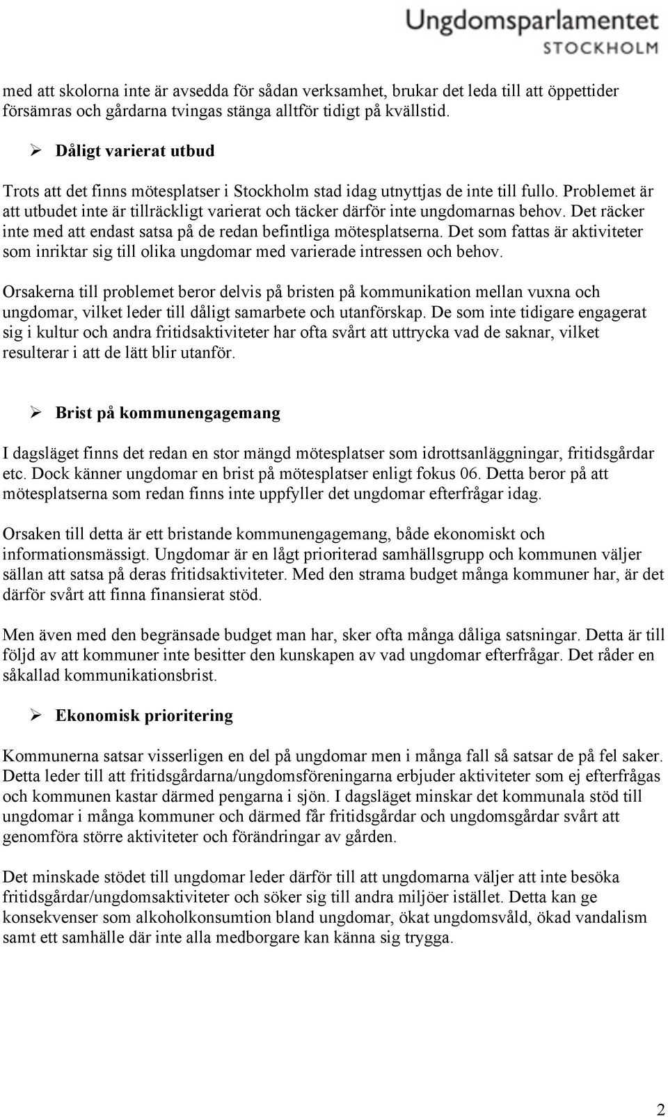 Problemet är att utbudet inte är tillräckligt varierat och täcker därför inte ungdomarnas behov. Det räcker inte med att endast satsa på de redan befintliga mötesplatserna.
