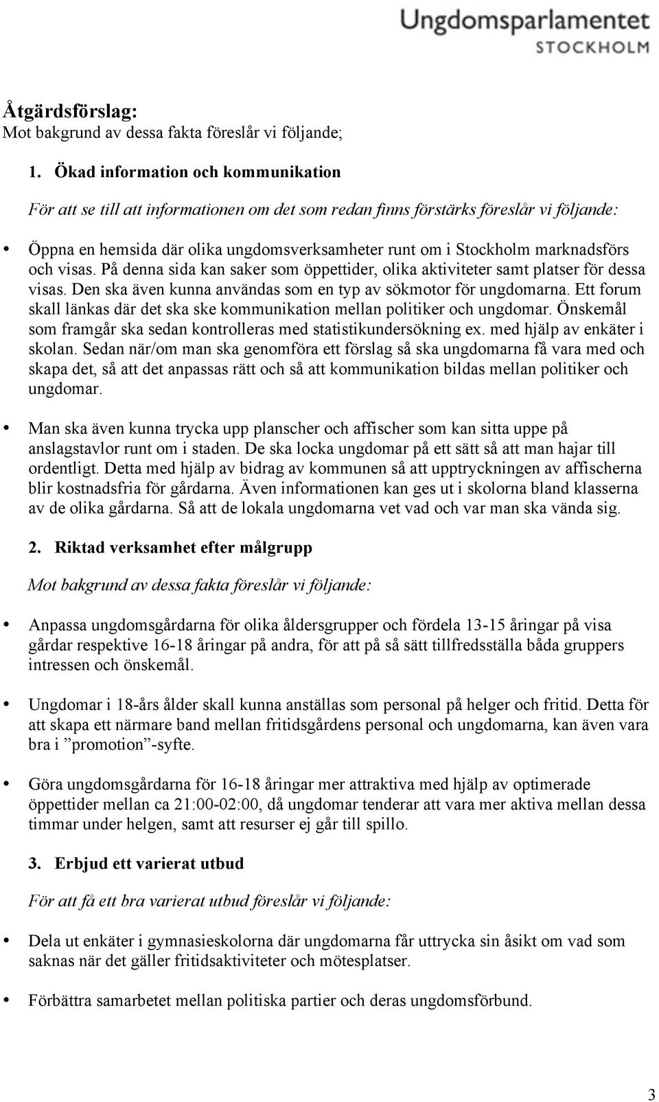 marknadsförs och visas. På denna sida kan saker som öppettider, olika aktiviteter samt platser för dessa visas. Den ska även kunna användas som en typ av sökmotor för ungdomarna.