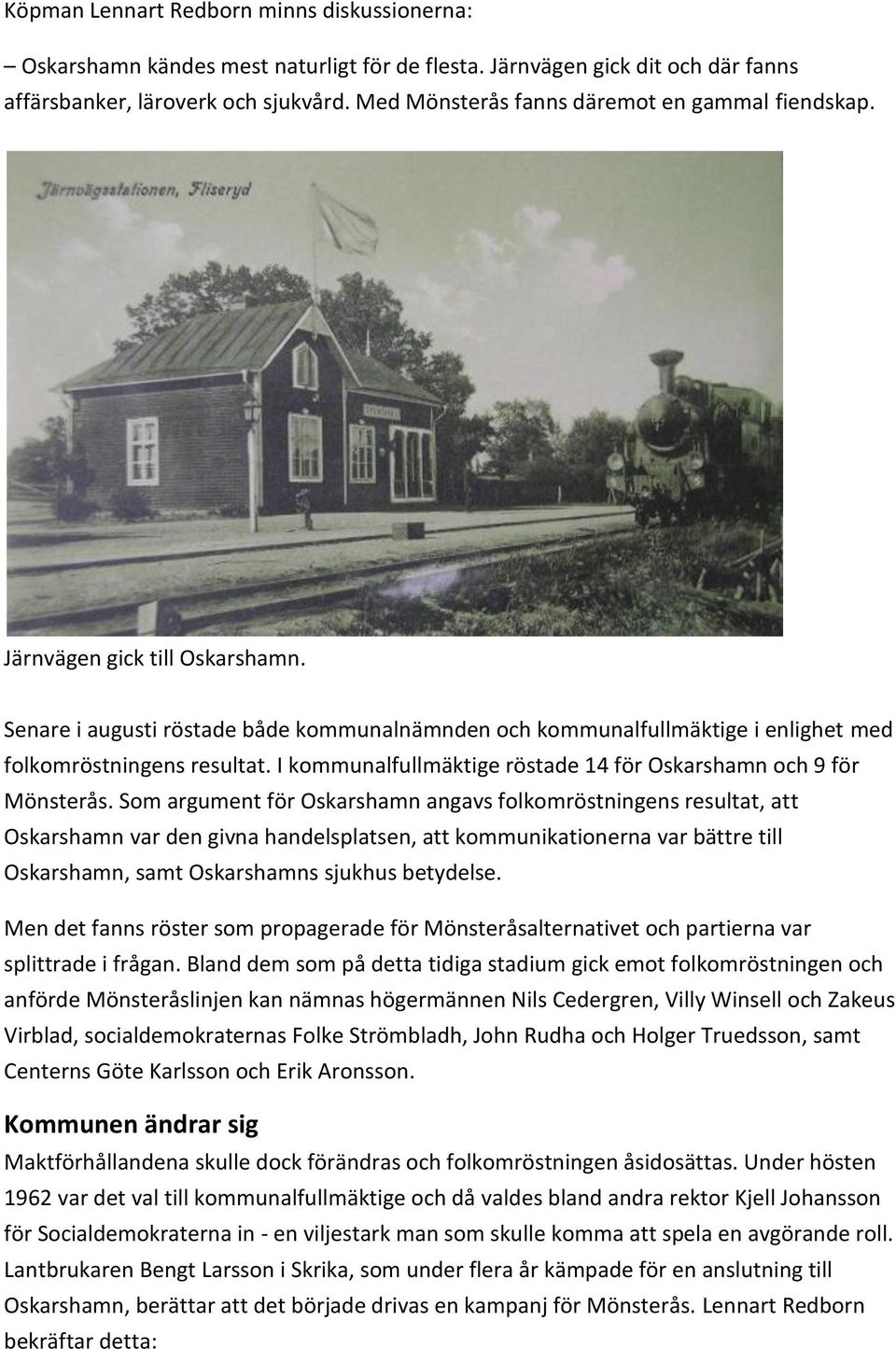 I kommunalfullmäktige röstade 14 för Oskarshamn och 9 för Mönsterås.