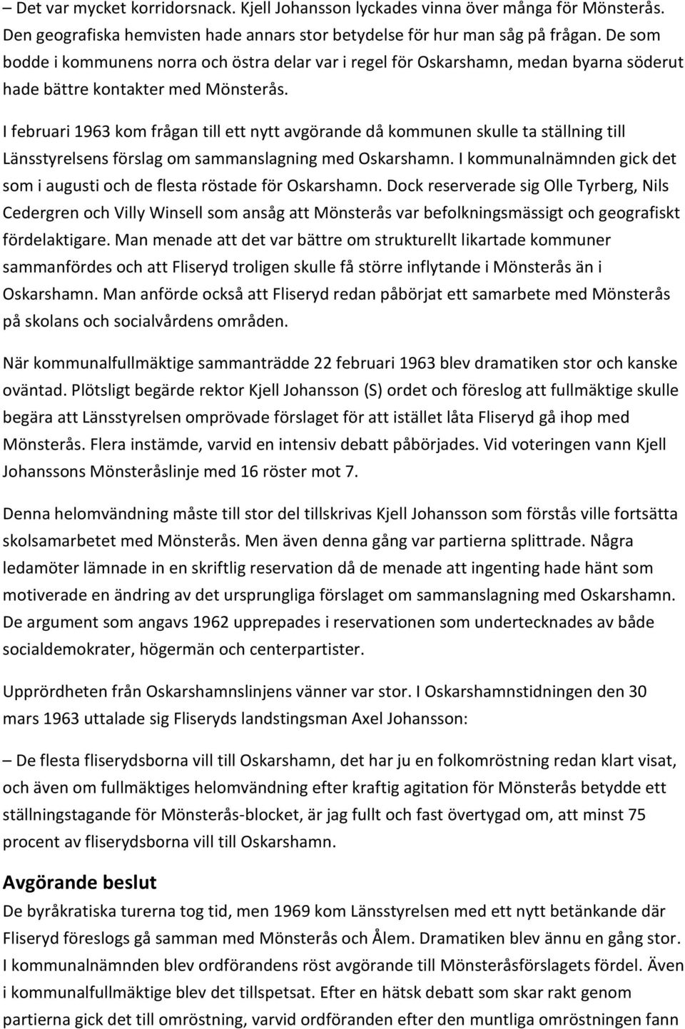 I februari 1963 kom frågan till ett nytt avgörande då kommunen skulle ta ställning till Länsstyrelsens förslag om sammanslagning med Oskarshamn.