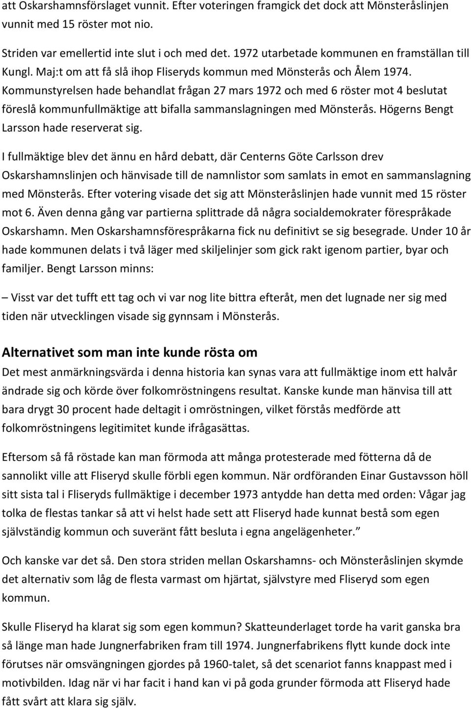 Kommunstyrelsen hade behandlat frågan 27 mars 1972 och med 6 röster mot 4 beslutat föreslå kommunfullmäktige att bifalla sammanslagningen med Mönsterås. Högerns Bengt Larsson hade reserverat sig.