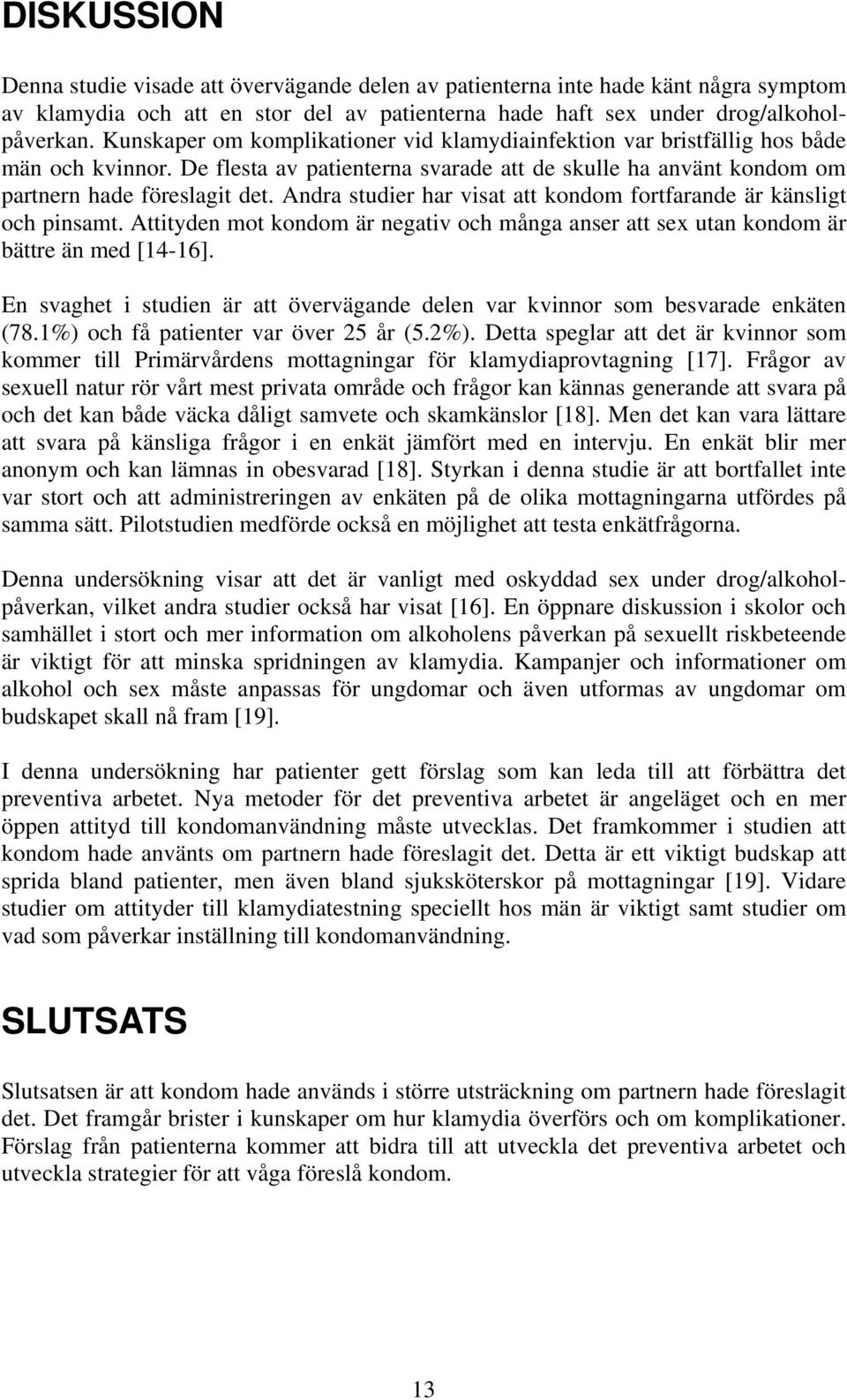 Andra studier har visat att kondom fortfarande är känsligt och pinsamt. Attityden mot kondom är negativ och många anser att sex utan kondom är bättre än med [14-16].