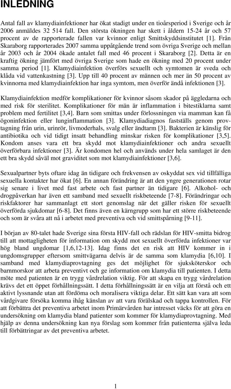 Från Skaraborg rapporterades 2007 samma uppåtgående trend som övriga Sverige och mellan år 2003 och år 2004 ökade antalet fall med 46 procent i Skaraborg [2].