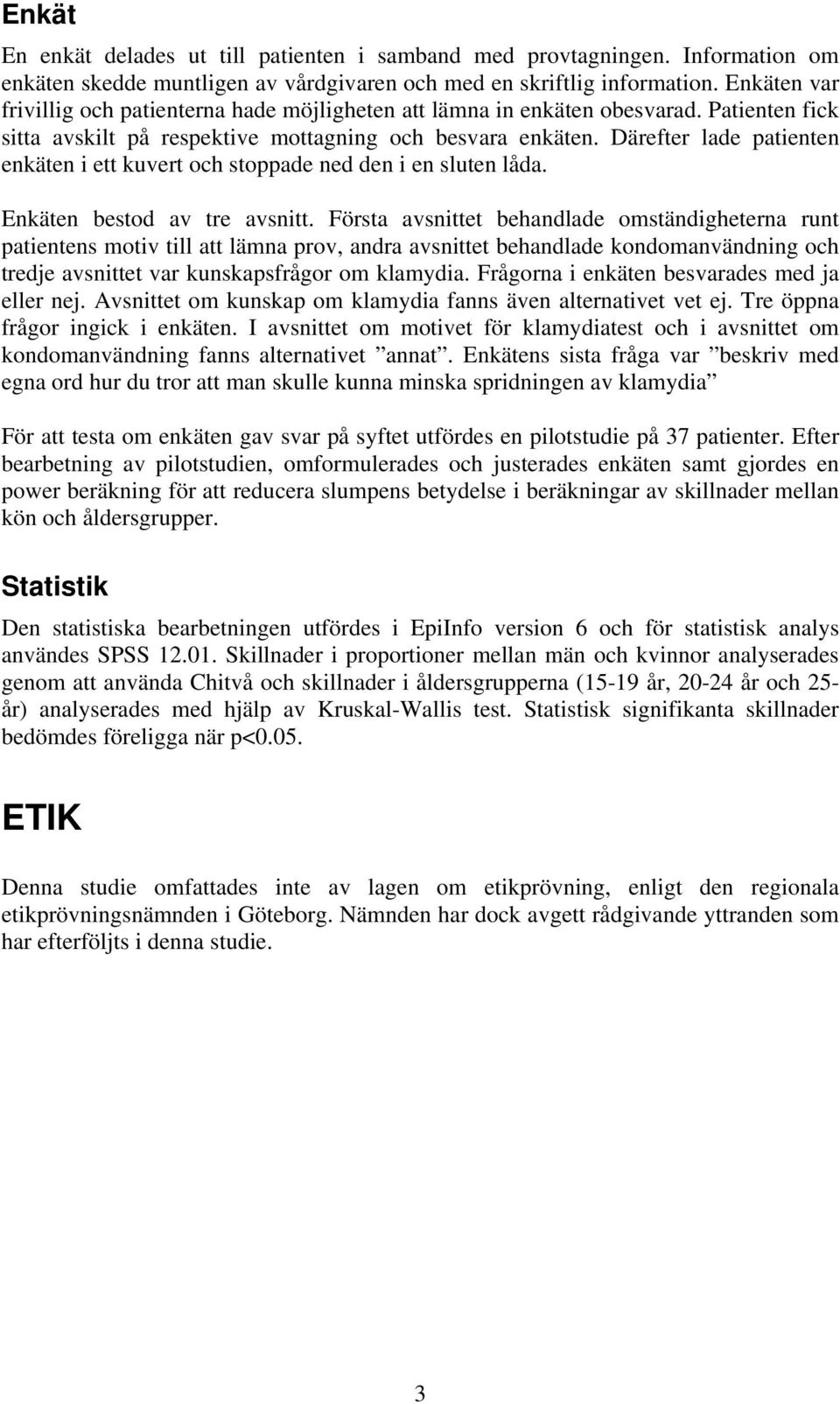 Därefter lade patienten enkäten i ett kuvert och stoppade ned den i en sluten låda. Enkäten bestod av tre avsnitt.