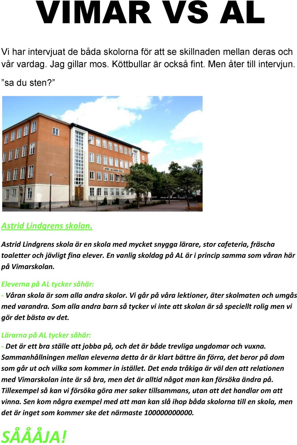 En vanlig skoldag på AL är i princip samma som våran här på Vimarskolan. Eleverna på AL tycker såhär: - Våran skola är som alla andra skolor.