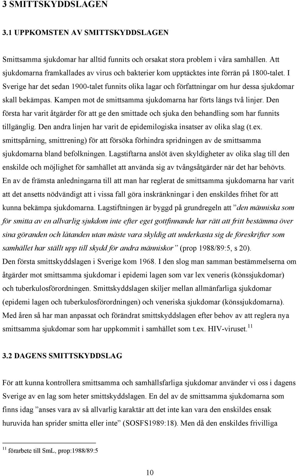 I Sverige har det sedan 1900-talet funnits olika lagar och författningar om hur dessa sjukdomar skall bekämpas. Kampen mot de smittsamma sjukdomarna har förts längs två linjer.