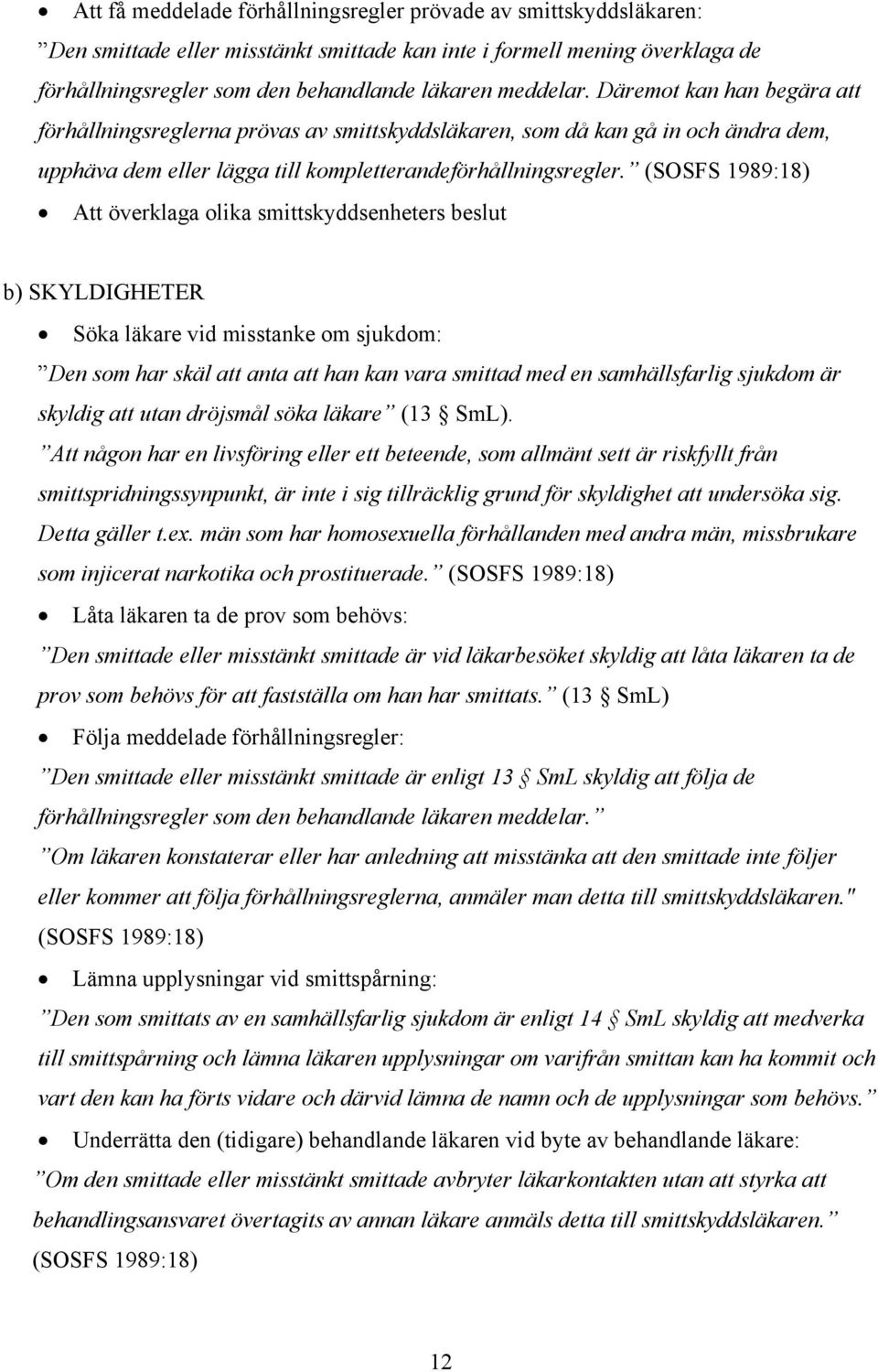 (SOSFS 1989:18) Att överklaga olika smittskyddsenheters beslut b) SKYLDIGHETER Söka läkare vid misstanke om sjukdom: Den som har skäl att anta att han kan vara smittad med en samhällsfarlig sjukdom