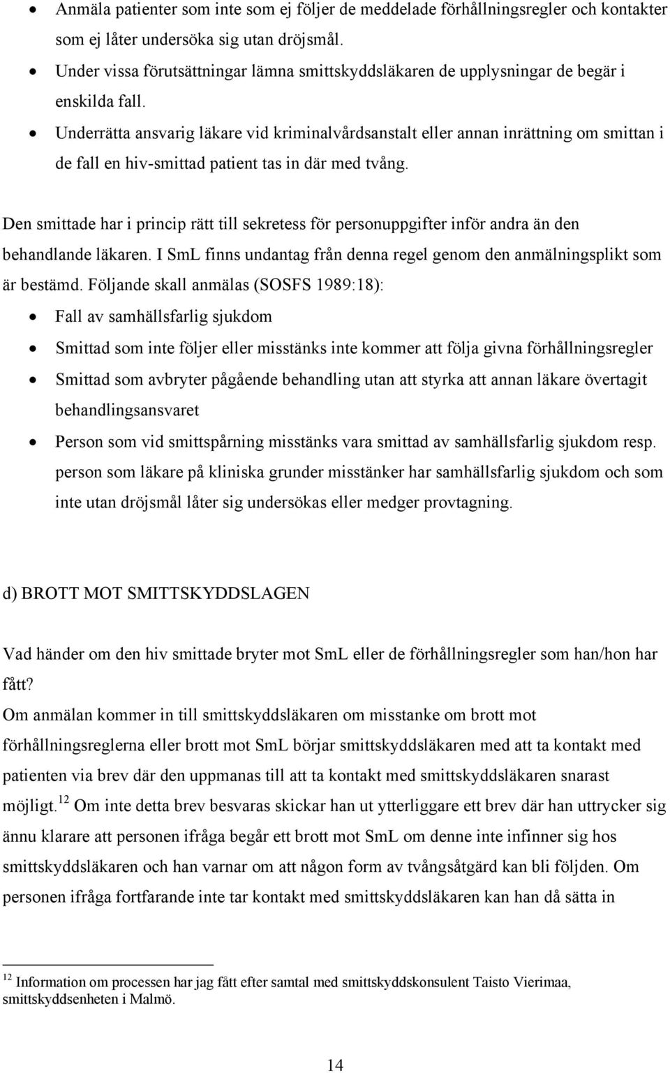 Underrätta ansvarig läkare vid kriminalvårdsanstalt eller annan inrättning om smittan i de fall en hiv-smittad patient tas in där med tvång.