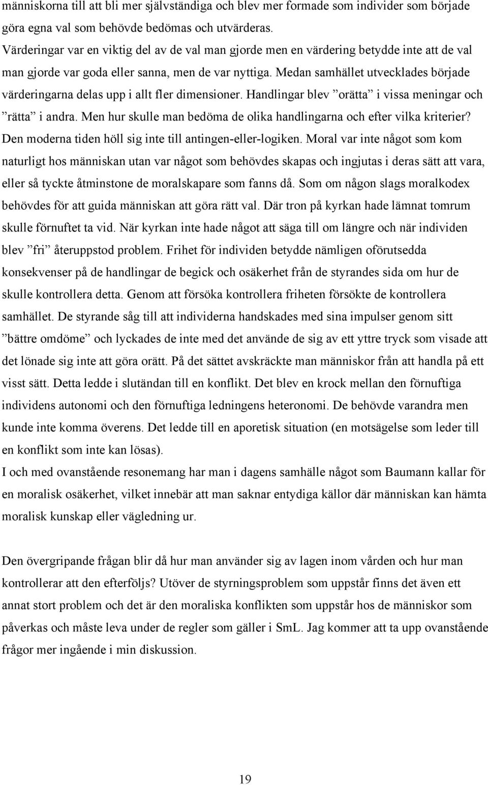 Medan samhället utvecklades började värderingarna delas upp i allt fler dimensioner. Handlingar blev orätta i vissa meningar och rätta i andra.