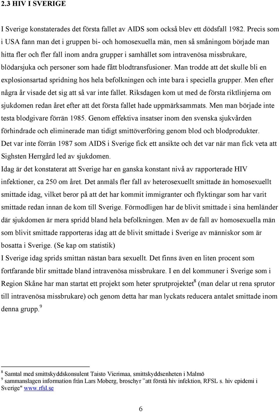 personer som hade fått blodtransfusioner. Man trodde att det skulle bli en explosionsartad spridning hos hela befolkningen och inte bara i speciella grupper.