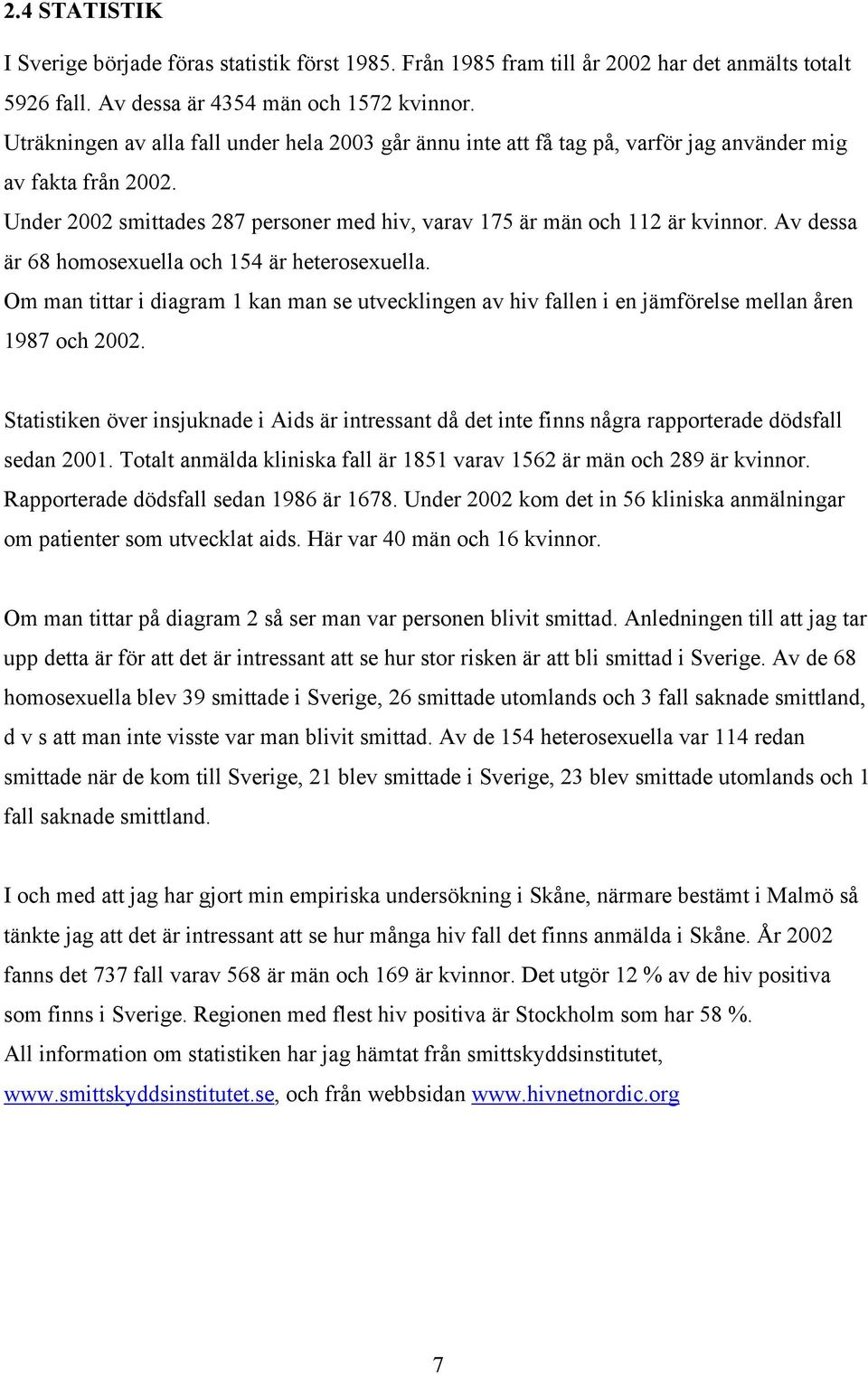 Av dessa är 68 homosexuella och 154 är heterosexuella. Om man tittar i diagram 1 kan man se utvecklingen av hiv fallen i en jämförelse mellan åren 1987 och 2002.