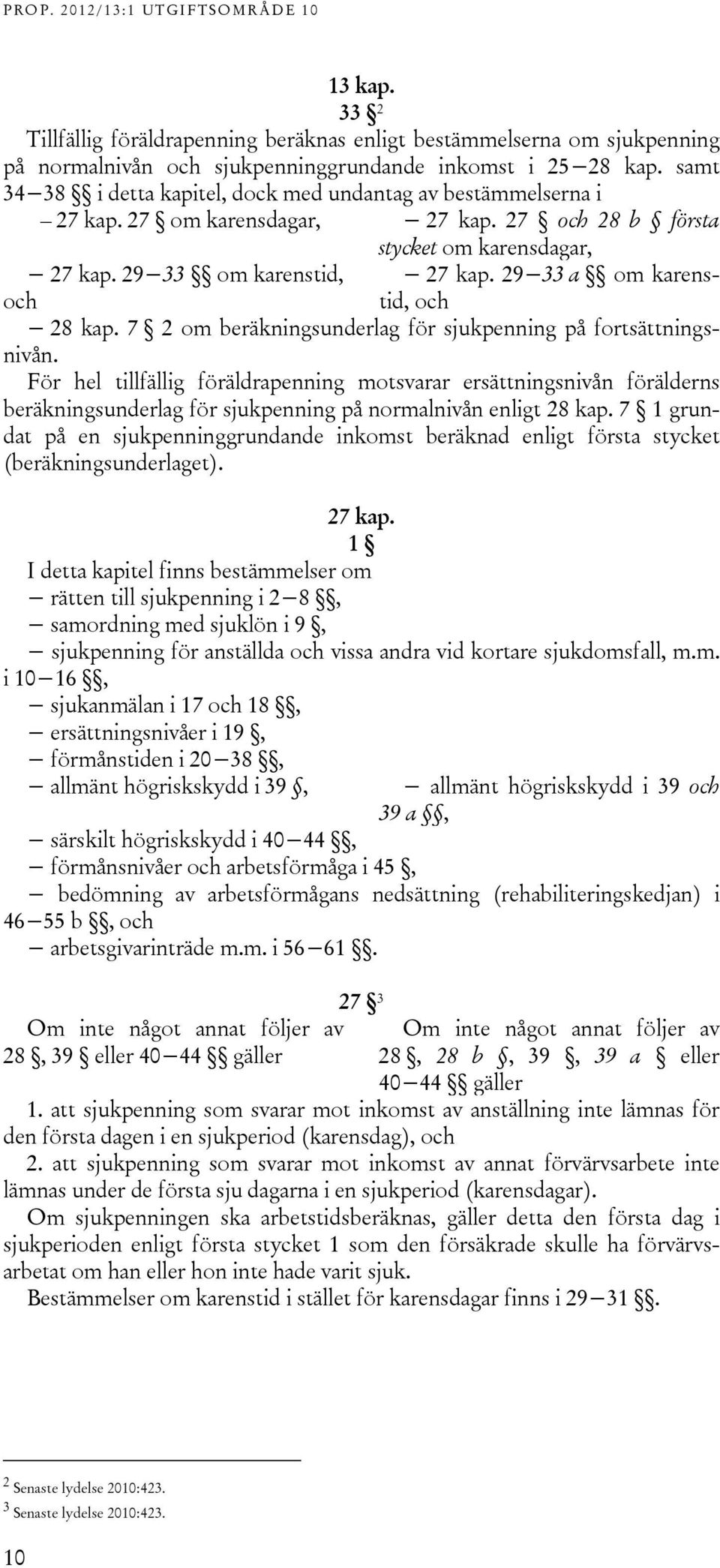 29 33 a om karenstid, och och 28 kap. 7 2 om beräkningsunderlag för sjukpenning på fortsättningsnivån.