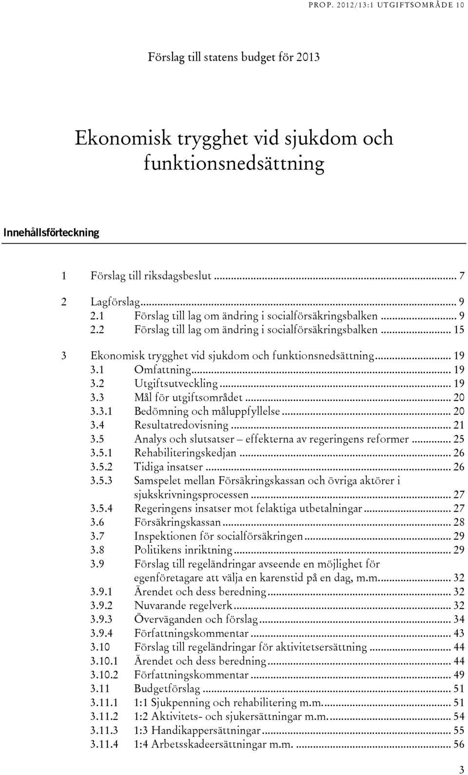 1 Omfattning... 19 3.2 Utgiftsutveckling... 19 3.3 Mål för utgiftsområdet... 20 3.3.1 Bedömning och måluppfyllelse... 20 3.4 Resultatredovisning... 21 3.