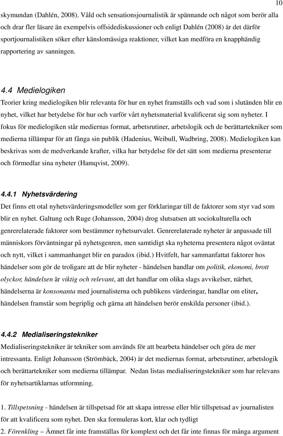 känslomässiga reaktioner, vilket kan medföra en knapphändig rapportering av sanningen. 4.