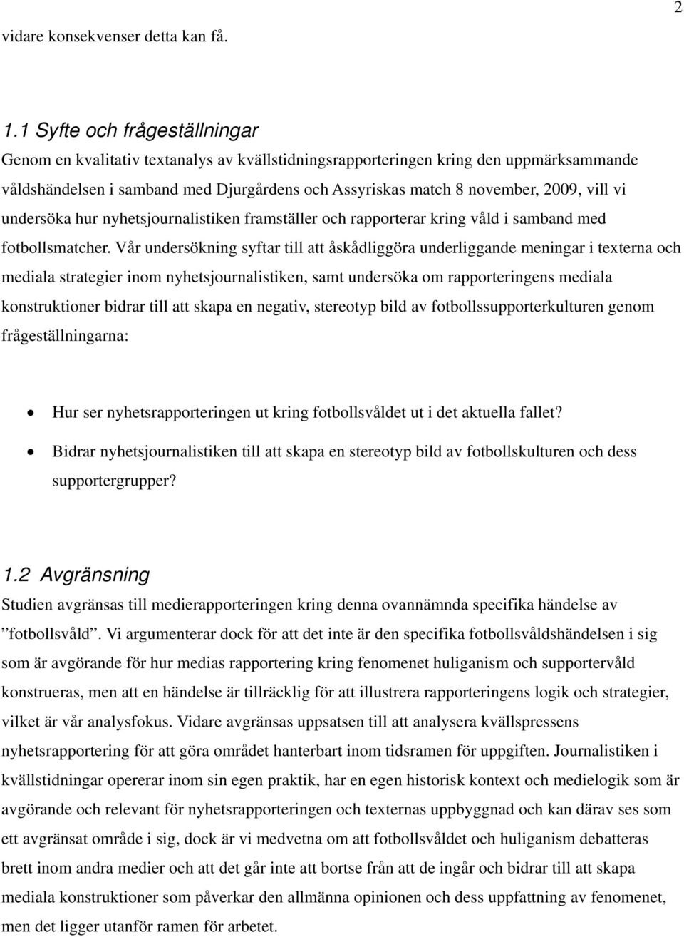 vill vi undersöka hur nyhetsjournalistiken framställer och rapporterar kring våld i samband med fotbollsmatcher.