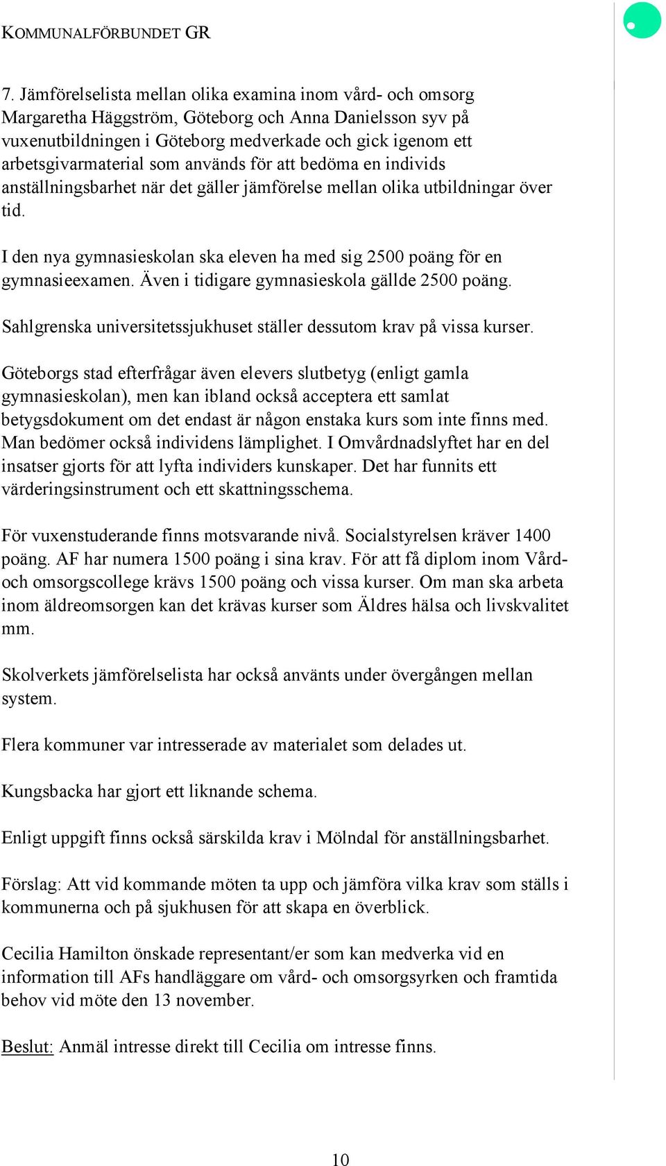 Även i tidigare gymnasieskola gällde 2500 poäng. Sahlgrenska universitetssjukhuset ställer dessutom krav på vissa kurser.