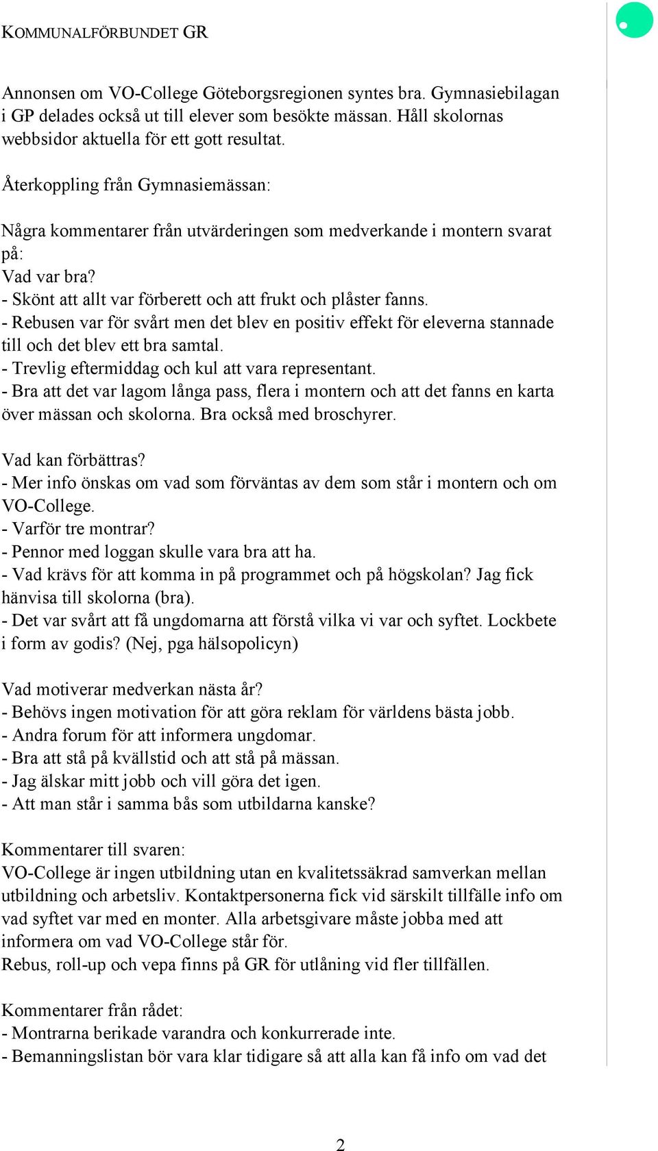 - Rebusen var för svårt men det blev en positiv effekt för eleverna stannade till och det blev ett bra samtal. - Trevlig eftermiddag och kul att vara representant.