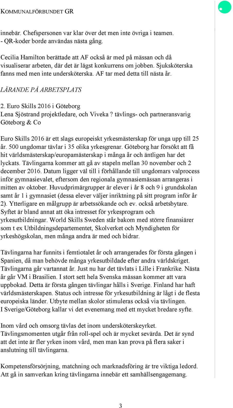 AF tar med detta till nästa år. LÄRANDE PÅ ARBETSPLATS 2. Euro Skills 2016 i Göteborg Lena Sjöstrand projektledare, och Viveka?