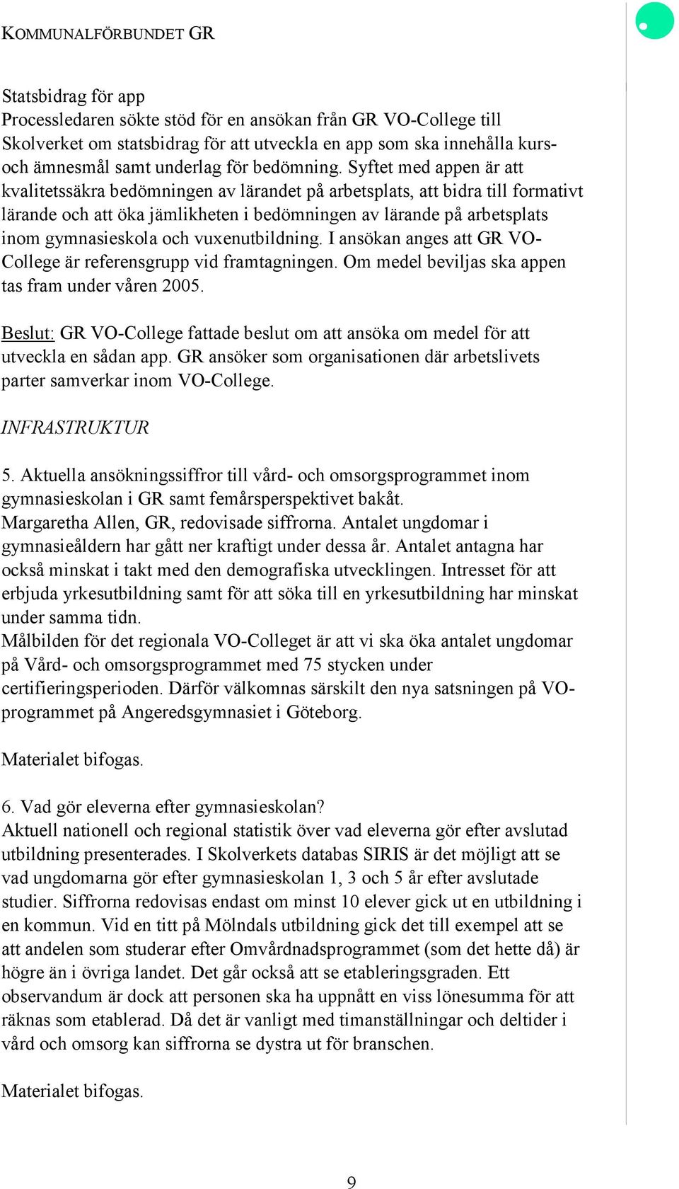 vuxenutbildning. I ansökan anges att GR VO- College är referensgrupp vid framtagningen. Om medel beviljas ska appen tas fram under våren 2005.