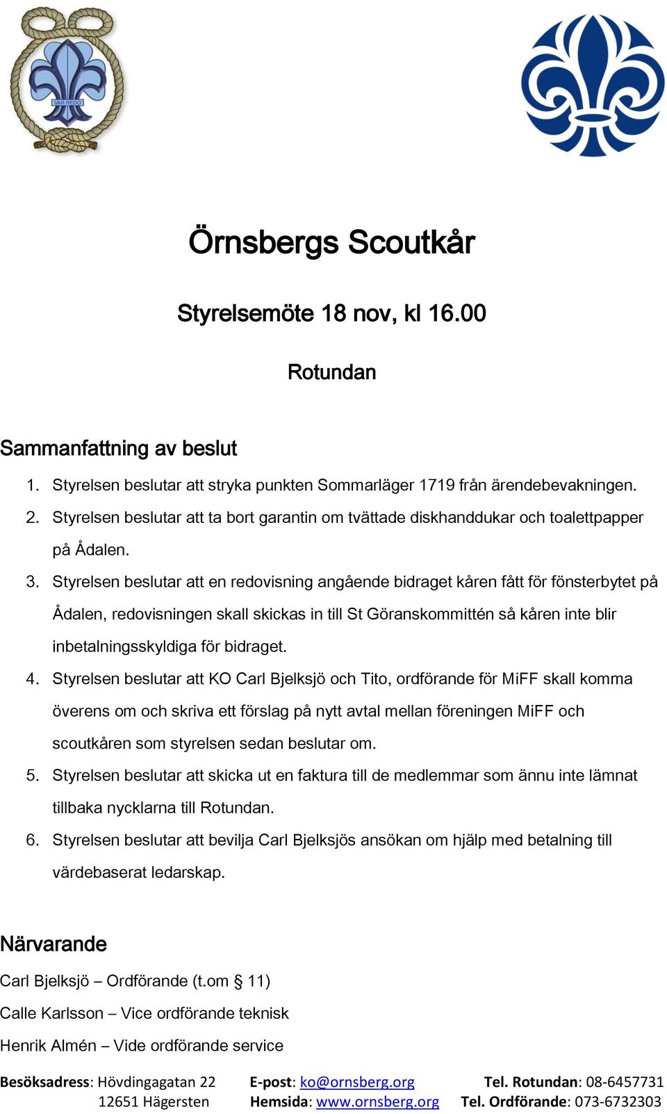 Styrelsen beslutar att en redovisning angående bidraget kåren fått för fönsterbytet på Ådalen, redovisningen skall skickas in till St Göranskommittén så kåren inte blir inbetalningsskyldiga för
