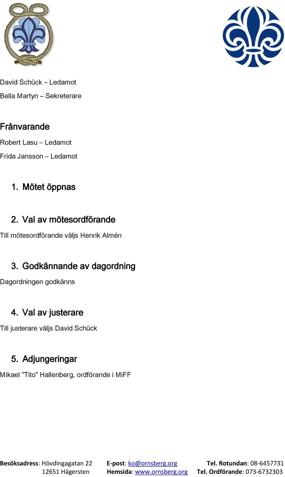 Val av mötesordförande Till mötesordförande väljs Henrik Almén 3.