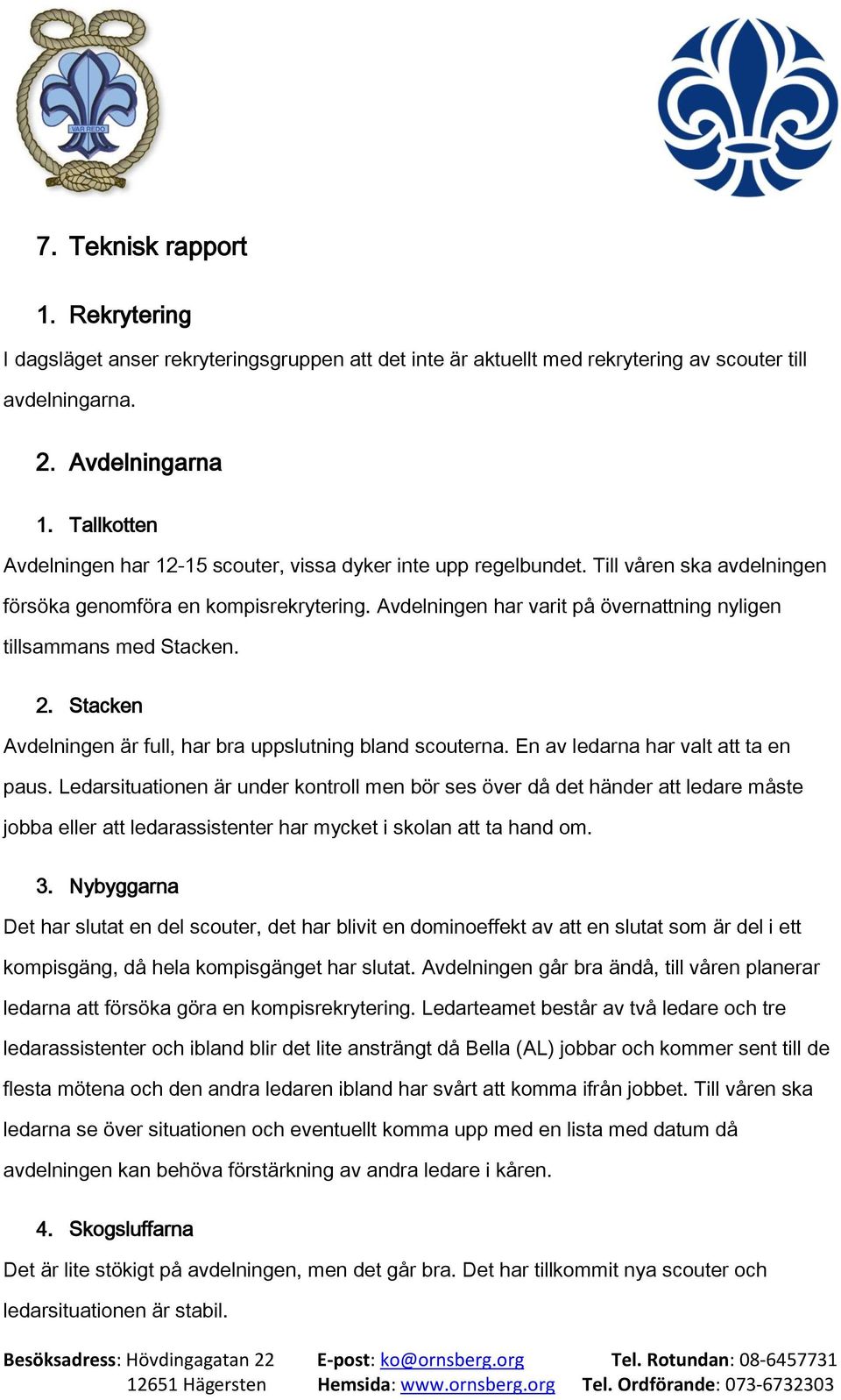 Avdelningen har varit på övernattning nyligen tillsammans med Stacken. 2. Stacken Avdelningen är full, har bra uppslutning bland scouterna. En av ledarna har valt att ta en paus.