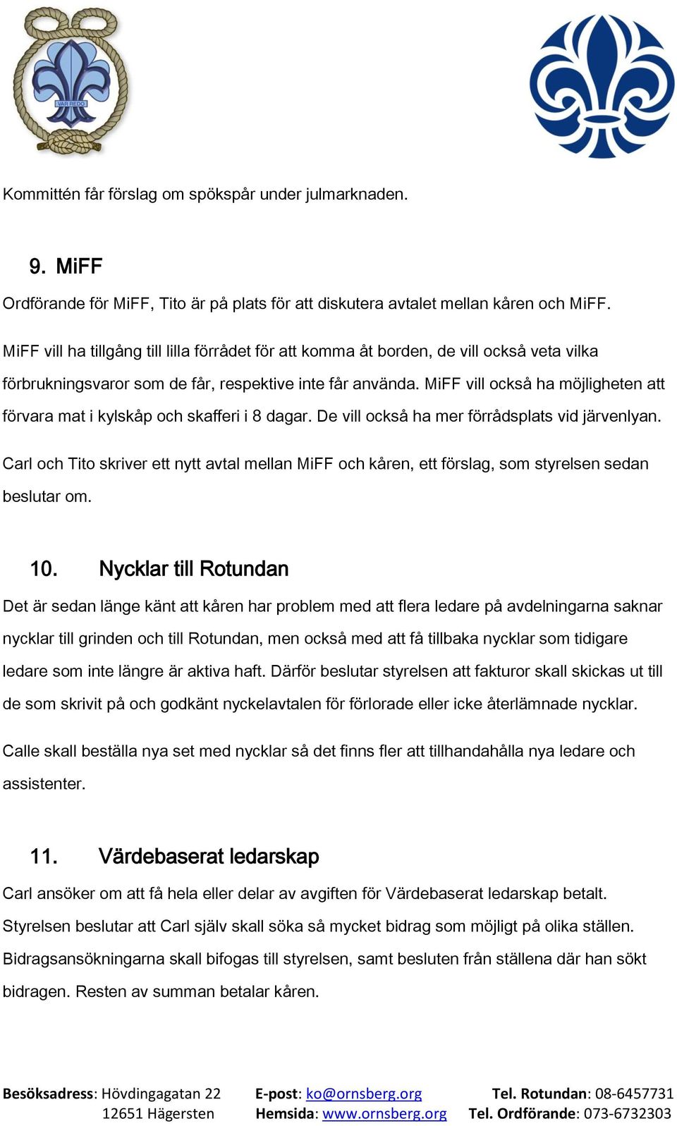 MiFF vill också ha möjligheten att förvara mat i kylskåp och skafferi i 8 dagar. De vill också ha mer förrådsplats vid järvenlyan.