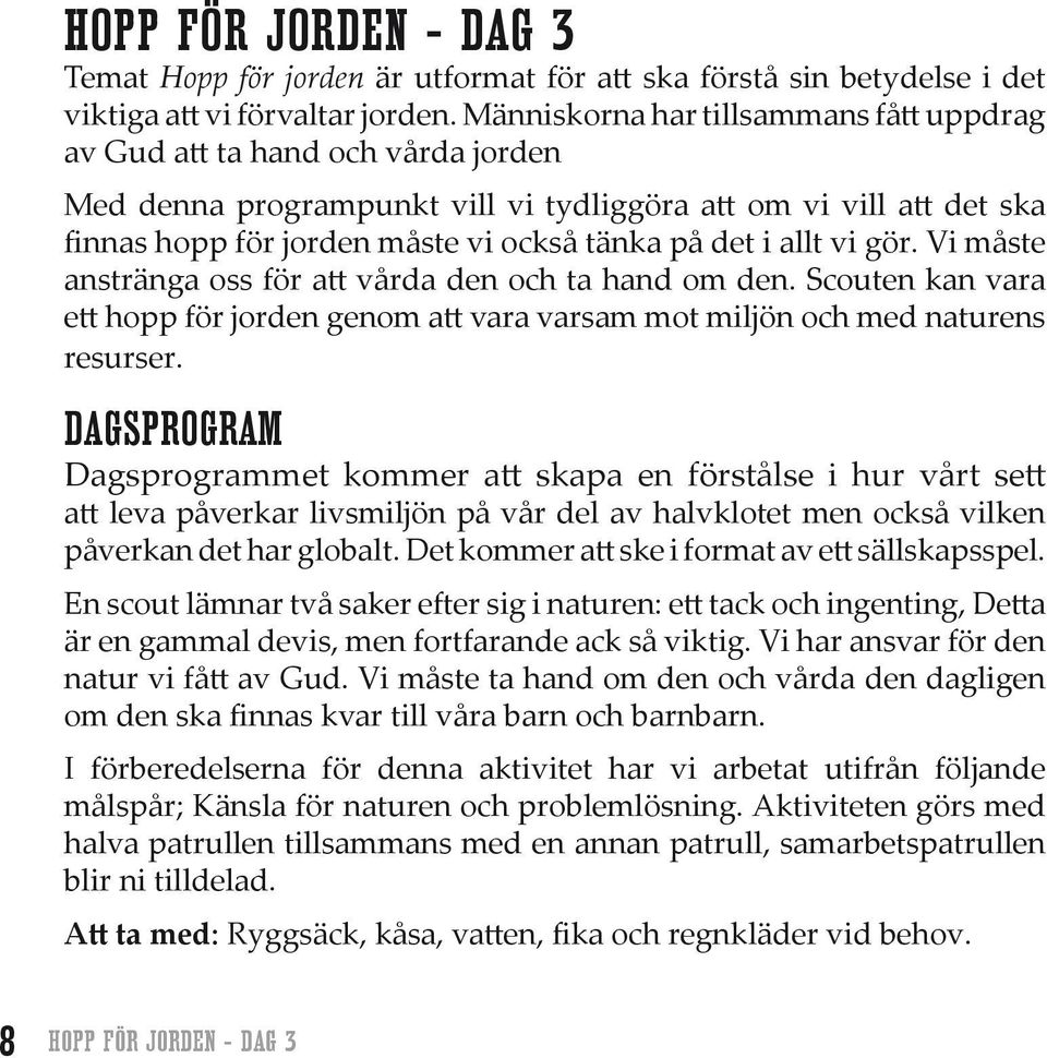 allt vi gör. Vi måste anstränga oss för att vårda den och ta hand om den. Scouten kan vara ett hopp för jorden genom att vara varsam mot miljön och med naturens resurser.