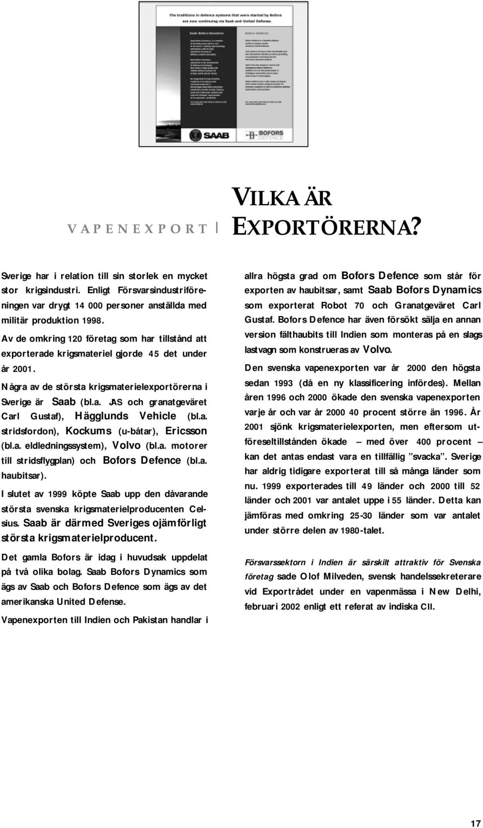 Av de omkring 120 företag som har tillstånd att exporterade krigsmateriel gjorde 45 det under år 2001. Några av de största krigsmaterielexportörerna i Sverige är Saab (bl.a. JAS och granatgeväret Carl Gustaf), Hägglunds Vehicle (bl.