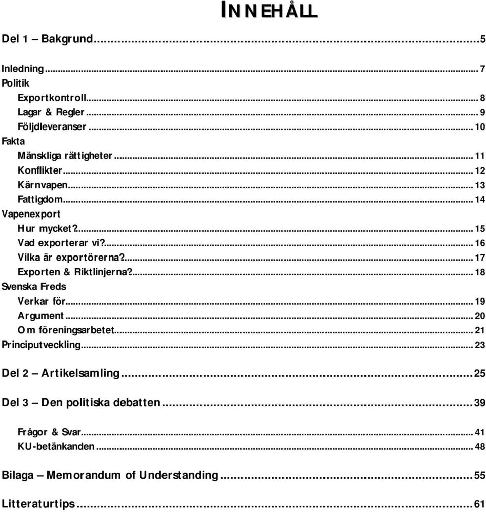 ... 17 Exporten & Riktlinjerna?... 18 Svenska Freds Verkar för... 19 Argument... 20 Om föreningsarbetet... 21 Principutveckling.