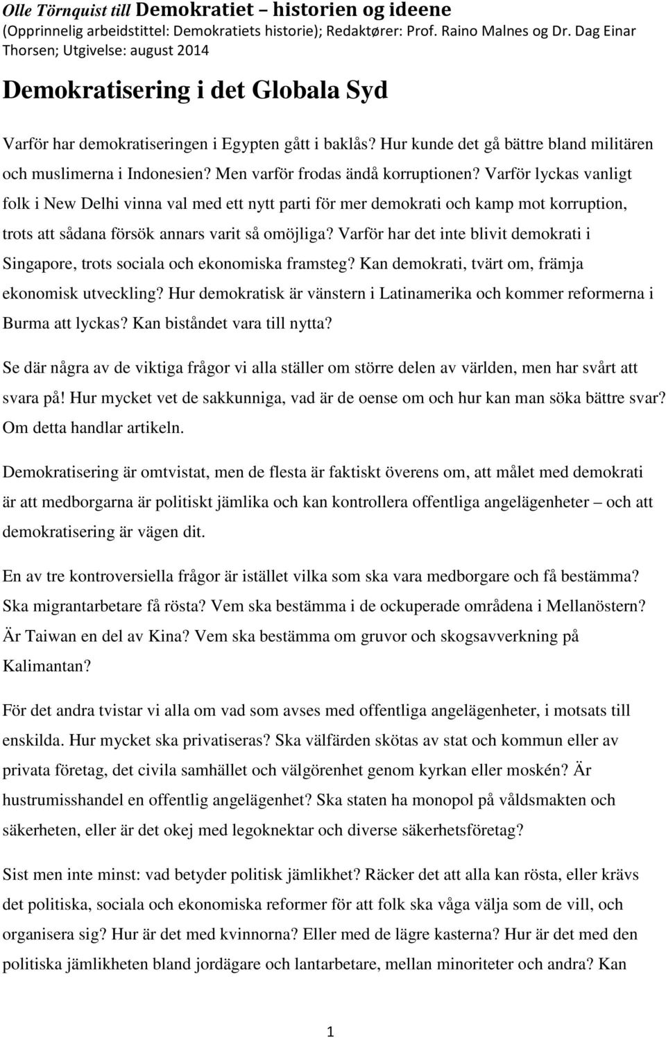 Men varför frodas ändå korruptionen? Varför lyckas vanligt folk i New Delhi vinna val med ett nytt parti för mer demokrati och kamp mot korruption, trots att sådana försök annars varit så omöjliga?