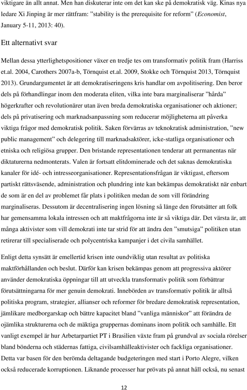 Ett alternativt svar Mellan dessa ytterlighetspositioner växer en tredje tes om transformativ politik fram (Harriss et.al. 2004, Carothers 2007a-b, Törnquist et.al. 2009, Stokke och Törnquist 2013, Törnquist 2013).