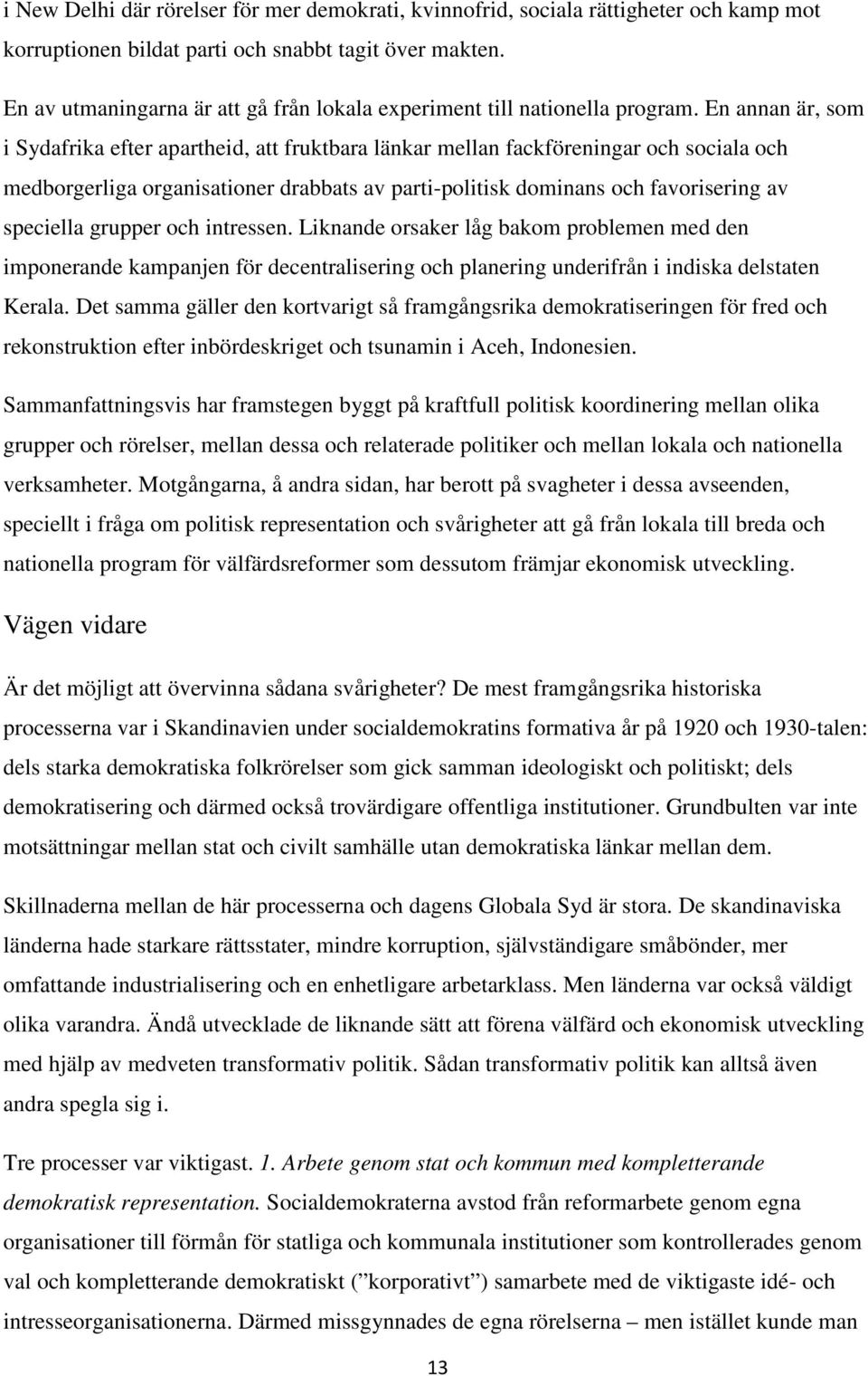 En annan är, som i Sydafrika efter apartheid, att fruktbara länkar mellan fackföreningar och sociala och medborgerliga organisationer drabbats av parti-politisk dominans och favorisering av speciella