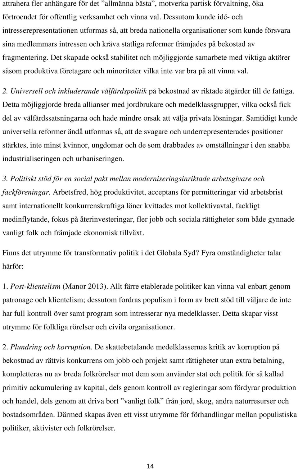 fragmentering. Det skapade också stabilitet och möjliggjorde samarbete med viktiga aktörer såsom produktiva företagare och minoriteter vilka inte var bra på att vinna val. 2.