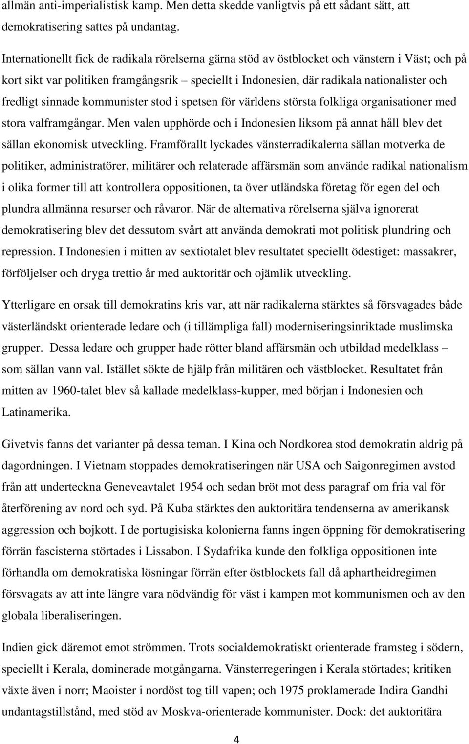 sinnade kommunister stod i spetsen för världens största folkliga organisationer med stora valframgångar. Men valen upphörde och i Indonesien liksom på annat håll blev det sällan ekonomisk utveckling.