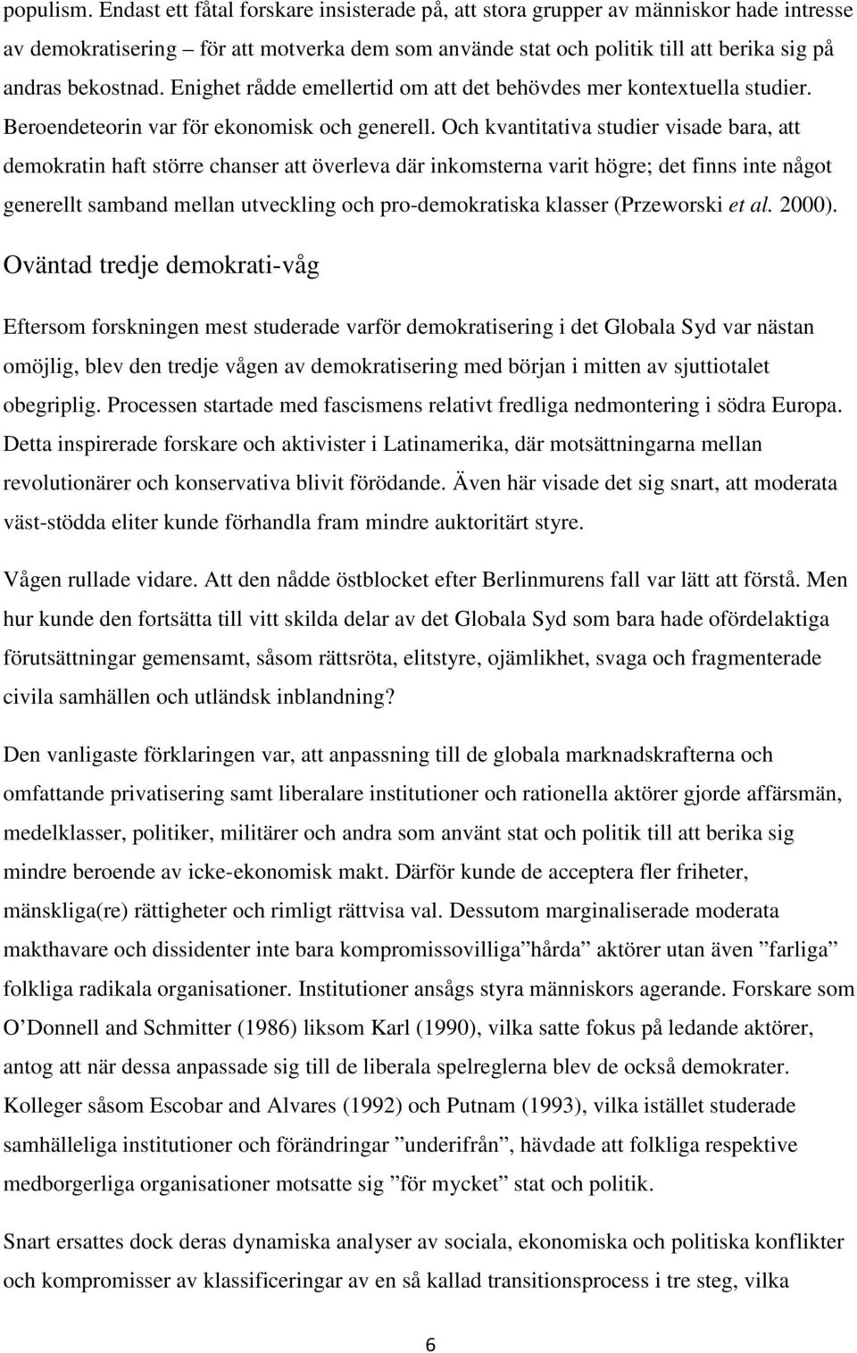 Enighet rådde emellertid om att det behövdes mer kontextuella studier. Beroendeteorin var för ekonomisk och generell.
