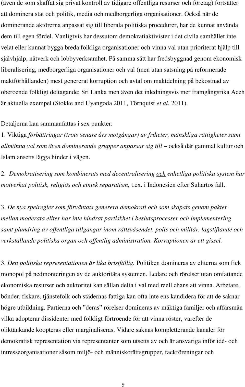 Vanligtvis har dessutom demokratiaktivister i det civila samhället inte velat eller kunnat bygga breda folkliga organisationer och vinna val utan prioriterat hjälp till självhjälp, nätverk och