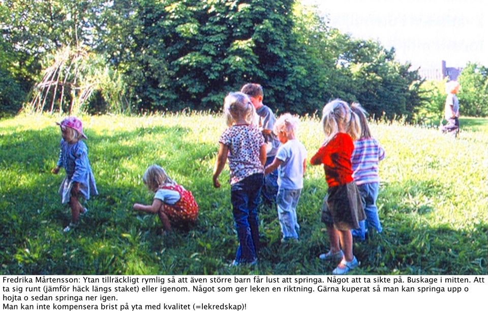 Att ta sig runt (jämför häck längs staket) eller igenom. Något som ger leken en riktning.