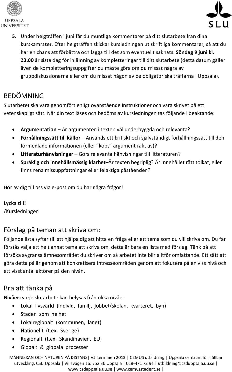 00 är sista dag för inlämning av kompletteringar till ditt slutarbete (detta datum gäller även de kompletteringsuppgifter du måste göra om du missat några av gruppdiskussionerna eller om du missat