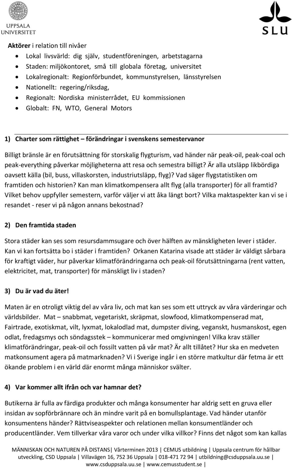semestervanor Billigt bränsle är en förutsättning för storskalig flygturism, vad händer när peak-oil, peak-coal och peak-everything påverkar möjligheterna att resa och semestra billigt?
