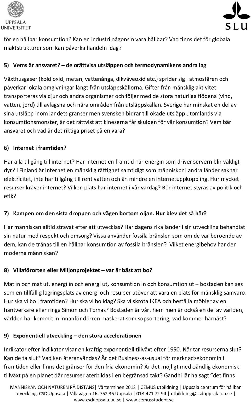 Gifter från mänsklig aktivitet transporteras via djur och andra organismer och följer med de stora naturliga flödena (vind, vatten, jord) till avlägsna och nära områden från utsläppskällan.