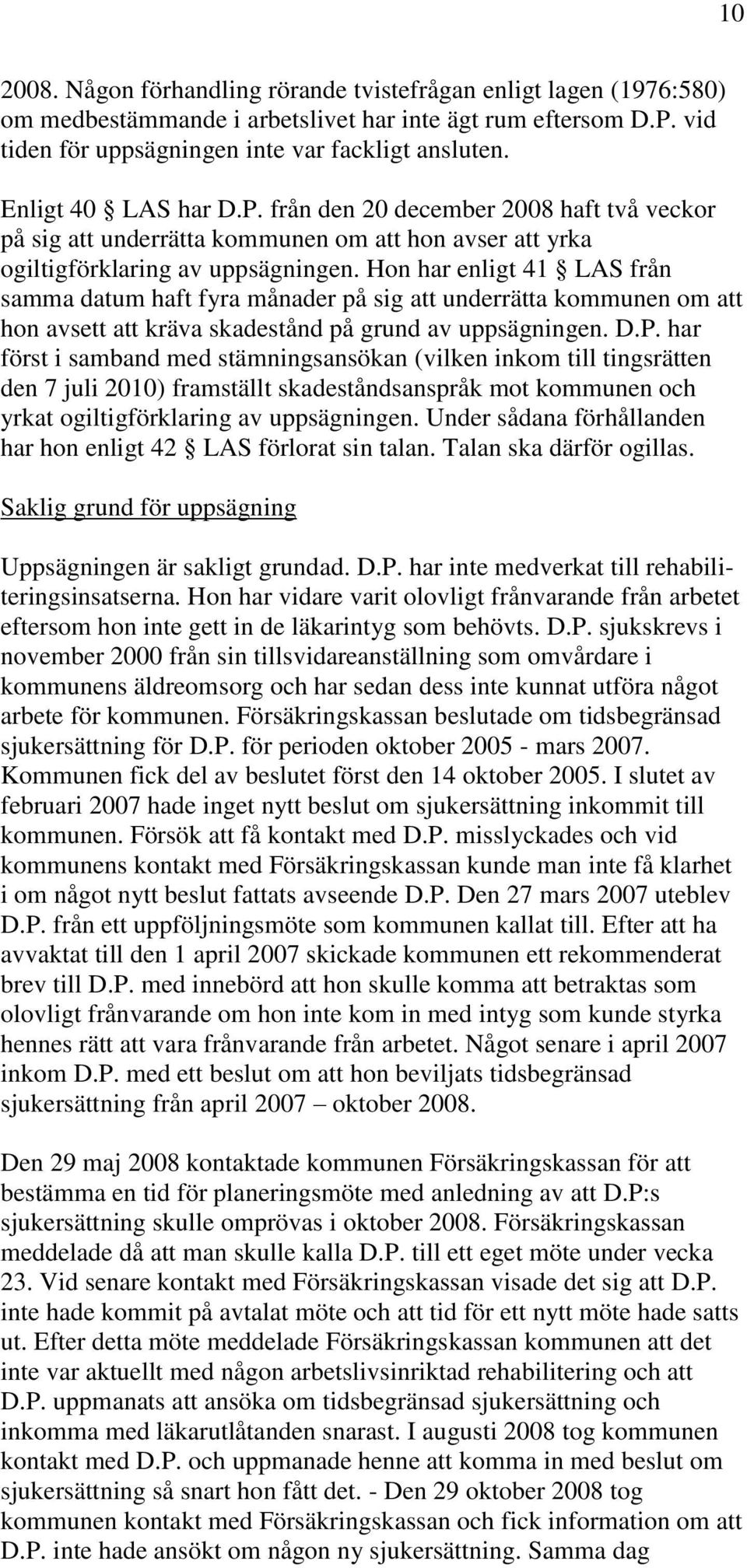 Hon har enligt 41 LAS från samma datum haft fyra månader på sig att underrätta kommunen om att hon avsett att kräva skadestånd på grund av uppsägningen. D.P.