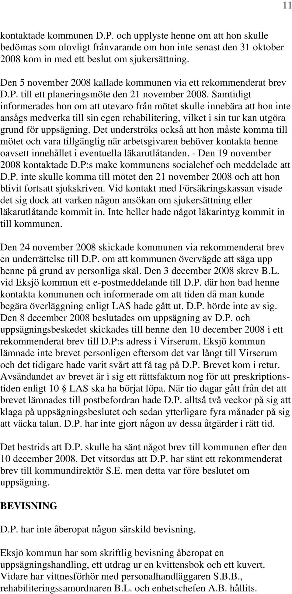 Samtidigt informerades hon om att utevaro från mötet skulle innebära att hon inte ansågs medverka till sin egen rehabilitering, vilket i sin tur kan utgöra grund för uppsägning.