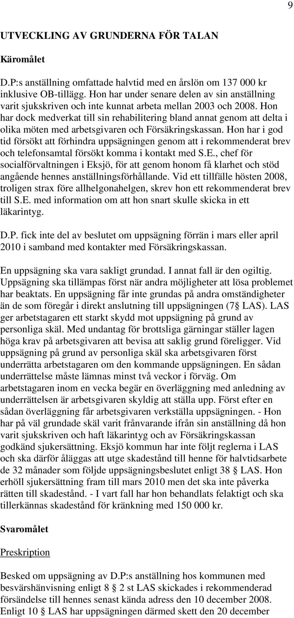 Hon har dock medverkat till sin rehabilitering bland annat genom att delta i olika möten med arbetsgivaren och Försäkringskassan.