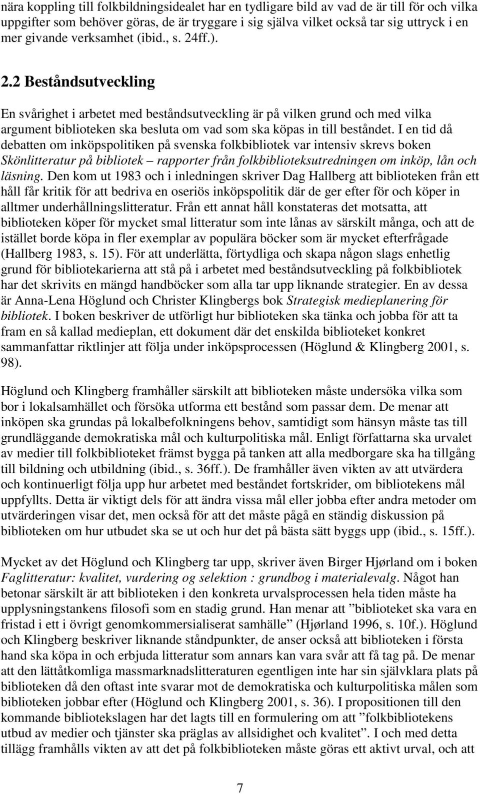 I en tid då debatten om inköpspolitiken på svenska folkbibliotek var intensiv skrevs boken Skönlitteratur på bibliotek rapporter från folkbiblioteksutredningen om inköp, lån och läsning.